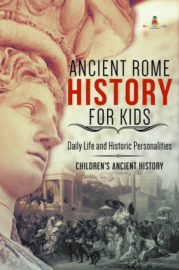 Ancient Rome History for Kids : Daily Life and Historic Personalities   Children's Ancient History - Baby Professor
