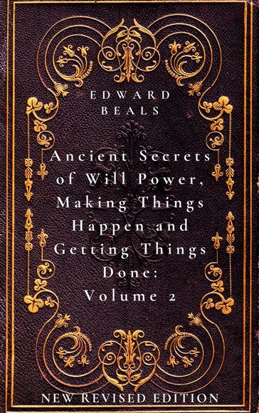 Ancient Secrets of Will Power, Making Things Happen and Getting Things Done Volume 2 - William Atkinson Edward Beals