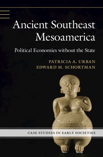 Ancient Southeast Mesoamerica - Patricia A. Urban - Edward M. Schortman