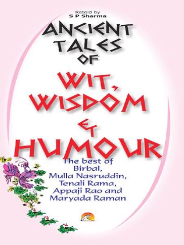 Ancient Tales of Wit, Wisdom and Humour - The best of Birbal, Mulla Nasruddin, Tenali Rama, Appaji Rao and Maryada Raman - S.P.SHARMA