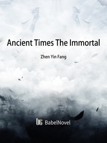 Ancient Times: The Immortal - Babel Novel - Zhenyinfang