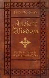 Ancient Wisdom: The Book of Proverbs with Devotions for Today