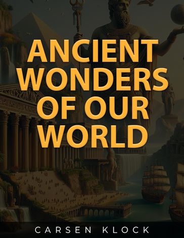 Ancient Wonders Of Our World - Carsen Klock