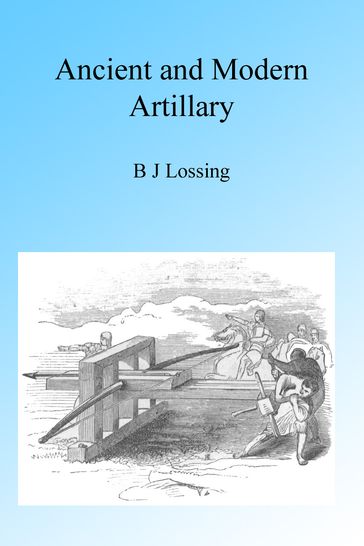 Ancient and Modern Artillery, Illustrated - B J Lossing