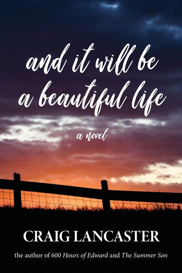 And It Will Be A Beautiful Life - Craig Lancaster - award-winning author of Dreaming Northward and And It Will Be a Beautiful L