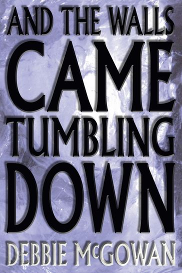 And The Walls Came Tumbling Down - Debbie McGowan
