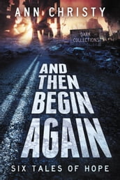 And Then Begin Again: Six Tales of Hope