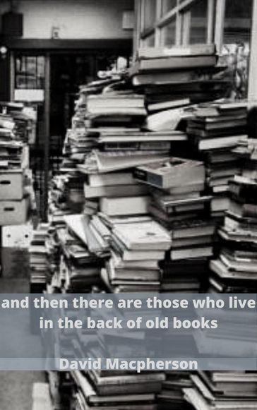 And Then There Are Those Who Live in the Back of Old Books - David Macpherson