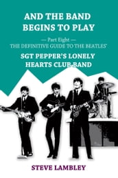 And the Band Begins to Play. Part Eight: The Definitive Guide to the Beatles  Sgt Pepper s Lonely Hearts Club Band