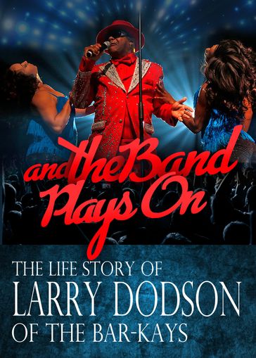 And the Band Plays On (The Life Story of Larry Dodson of The Bar-Kays) - Larry Dodson