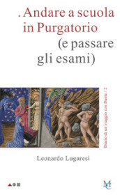 Andare a scuola in Purgatorio (e passare gli esami). Diario di un viaggio con Dante. 2.