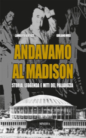 Andavamo al Madison. Storia, leggenda e miti del Paladozza