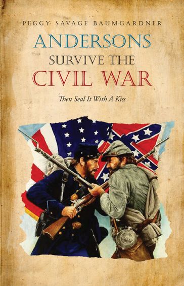 Andersons Survive the Civil War - Then Seal It With A Kiss - Peggy Savage Baumgardner