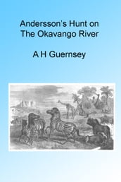 Andersson s Hunt on The Okavango River, Illustrated