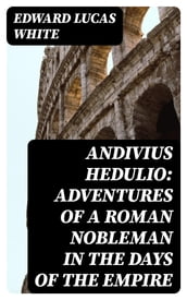 Andivius Hedulio: Adventures of a Roman Nobleman in the Days of the Empire