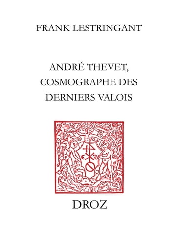 André Thevet, cosmographe des derniers Valois - Frank Lestringant