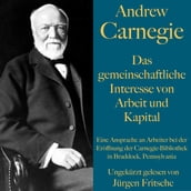Andrew Carnegie: Das gemeinschaftliche Interesse von Arbeit und Kapital