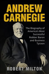 Andrew Carnegie: The Biography of America