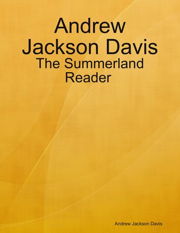 Andrew Jackson Davis : The Summerland Reader - Andrew Jackson Davis