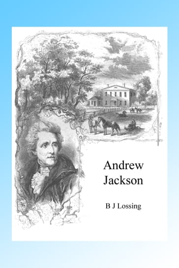 Andrew Jackson, Illustrated - B J Lossing