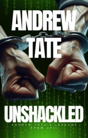 Andrew Tate - Unshackled: Andrew Tate s Lessons from Jail