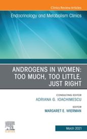 Androgens in Women: Too Much, Too Little, Just Right, An Issue of Endocrinology and Metabolism Clinics of North America