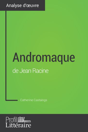 Andromaque de Jean Racine (Analyse approfondie) - Catherine Castaings - Karine Vallet - Profil-litteraire.fr