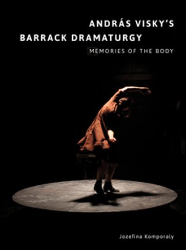 András Visky's Barrack Dramaturgy: Memories of the Body - Patrick Duggan