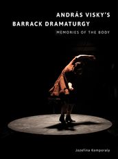 András Visky s Barrack Dramaturgy: Memories of the Body