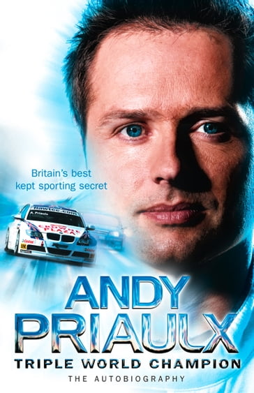 Andy Priaulx: The Autobiography of the Three-time World Touring Car Champion - Andy Priaulx
