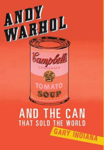 Andy Warhol and the Can that Sold the World - Gary Indiana