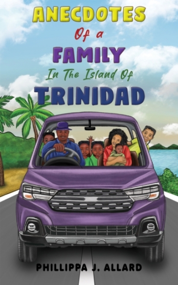 Anecdotes of a Family in the Island of Trinidad - Phillippa J. Allard