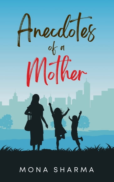 Anecdotes of a Mother - Mona Sharma