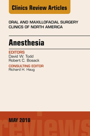 Anesthesia, An Issue of Oral and Maxillofacial Surgery Clinics of North America - DMD  MD  FACD David W. Todd - DDS Robert C. Bosack