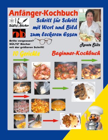 Anfänger-Kochbuch - Schritt für Schritt mit Wort und Bild zum leckeren Essen - Beginner-Kochbuch - Renate Sultz