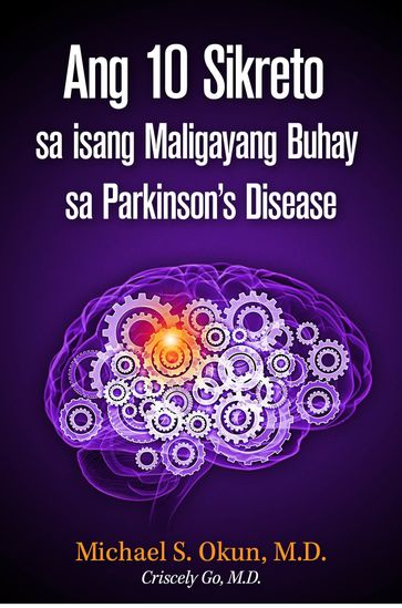 Ang 10 Sikreto sa isang Maligayang Buhay sa Parkinson's Disease: Parkinson's Treatment Filipino Edition: 10 Secrets to a Happier Life - Michael S. Okun M.D.