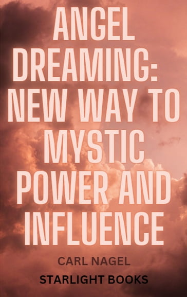 Angel Dreaming: New Way to Mystic Power and Influence - Carl Nagel