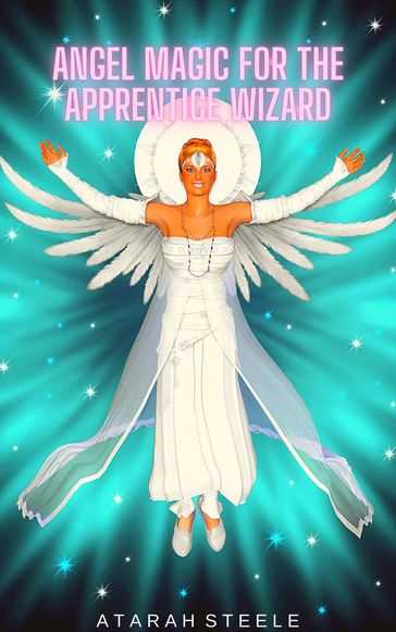 Angel Magic for the Apprentice Wizard - Atarah Steele
