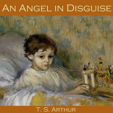 Angel in Disguise, An - T. S. Arthur