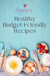 Angelique s Healthy Budget-Friendly Recipes