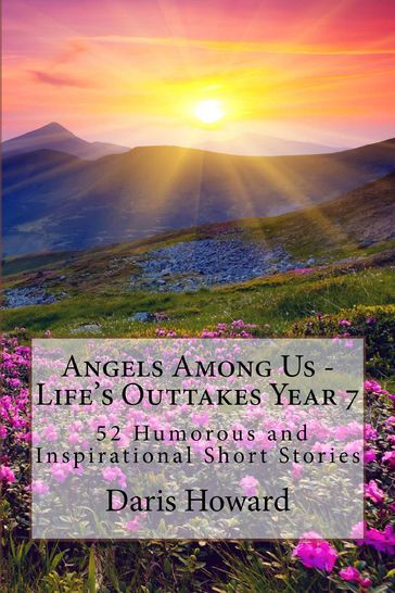 Angels Among Us - Life's Outtakes Year 7 (52 Humorous and Inspirational Short Stories) - Daris Howard