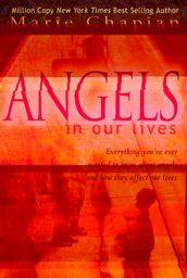Angels in Our Lives: Everything You ve Ever Wanted to Know About Angels and How They Affect Your Life