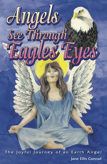 Angels See Through Eagles' Eyes - Jane Ellis Conrad