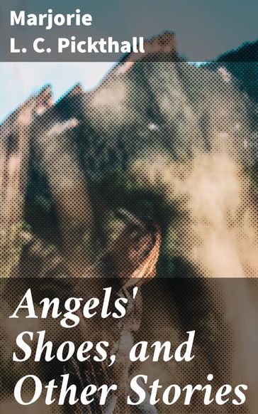 Angels' Shoes, and Other Stories - Marjorie L. C. Pickthall