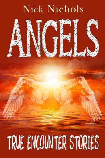 Angels--True Encounter Stories - Nick Nichols