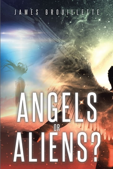 Angels or Aliens? - James Brouillette