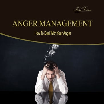 Anger Management - How to Deal with Your Anger - Mark Cosmo