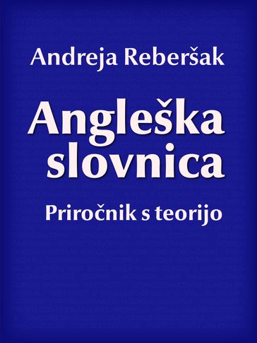 Angleška slovnica: prironik s teorijo - Andreja Reberšak