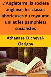 L Angleterre, la société anglaise, les classes laborieuses du royaume-uni et les pamphlets socialistes