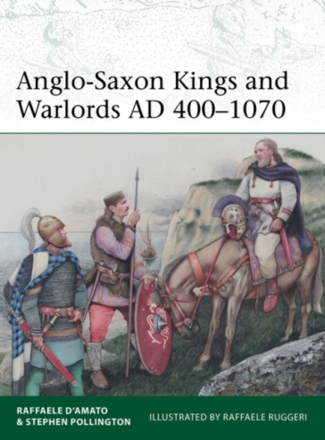 Anglo-Saxon Kings and Warlords AD 400¿1070 - Dr Raffaele Dâ€¿Amato - Stephen Pollington